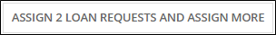 The Assign # Loan Requests and Assign More command allows you to assign the selected loan requests to a chose assignee, then return to the list to select other loan requests to assign to a different assignee.